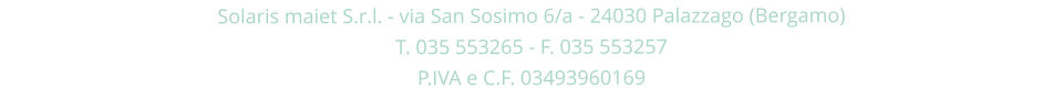 Solaris maiet S.r.l. - via San Sosimo 6/a - 24030 Palazzago (Bergamo)T. 035 553265 - F. 035 553257P.IVA e C.F. 03493960169